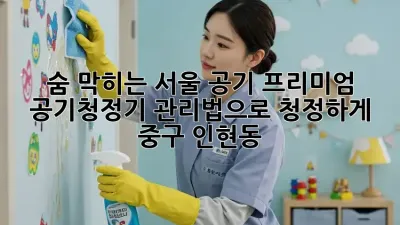 숨 막히는 서울 공기, 프리미엄 공기청정기 관리법으로 청정하게! 💨 #중구 #인현동